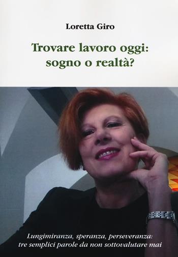 Trovare lavoro oggi: sogno o realtà? Lungimiranza, speranza, perseveranza: tre semplici parole da non sottovalutare mai - Loretta Giro - Libro Aldenia Edizioni 2018 | libraccio.click
