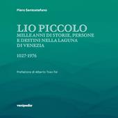 Lio Piccolo. Mille anni di storie, persone e destini nella laguna di Venezia. 1027-1976. Ediz. illustrata