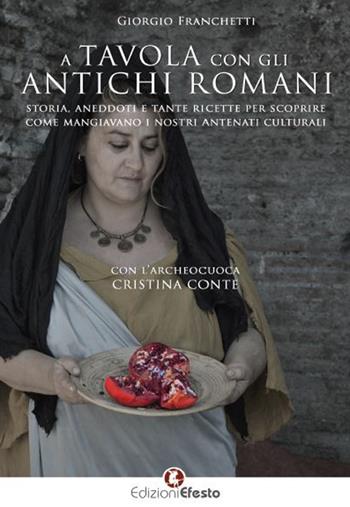 A tavola con gli antichi romani. Storia, aneddoti e tante ricette per scoprire come mangiavano i nostri antenati culturali - Giorgio Franchetti - Libro Edizioni Efesto 2017, De ortibus et occasibus | libraccio.click