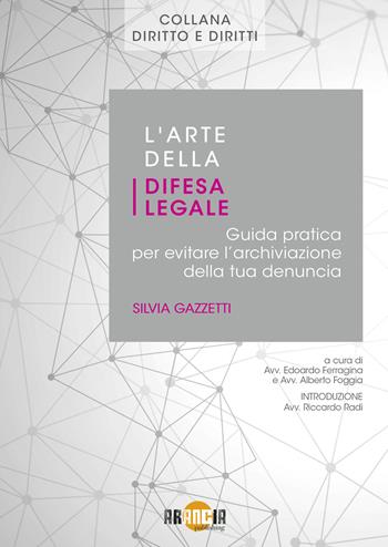 L’arte della difesa legale. Guida pratica per evitare l’archiviazione della tua denuncia - Silvia Gazzetti - Libro Arancia Publishing 2025 | libraccio.click