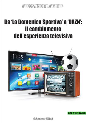 Da «La Domenica Sportiva» a DAZN: il cambiamento dell'esperienza televisiva - Alessandra Aprile - Libro de-Comporre 2021, Off the rails | libraccio.click