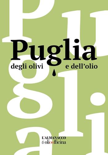 Puglia degli olivi e dell'olio. L'Almanacco di Olio Officina. Ediz. illustrata  - Libro Olio Officina 2022 | libraccio.click