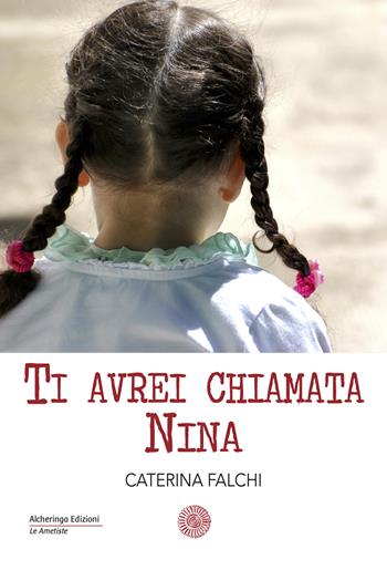 Ti avrei chiamata Nina - Caterina Falchi - Libro Alcheringa 2019, Le ametiste | libraccio.click