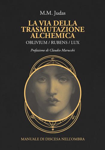 La via della trasmutazione alchemica. Oblivium / rubens / lux. Manuale di discesa nell'ombra - M. M. Judas - Libro Spazio Interiore 2019, Talismani | libraccio.click