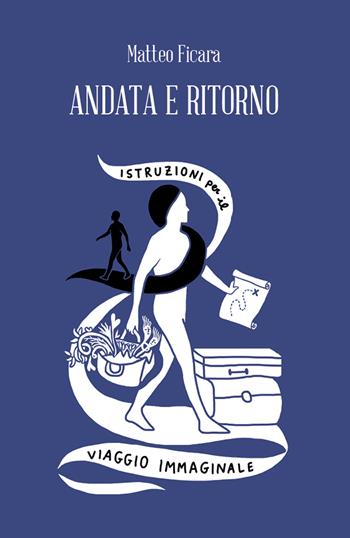 Andata e ritorno. Istruzioni per il viaggio immaginale - Matteo Ficara - Libro Spazio Interiore 2020, Amuleti | libraccio.click