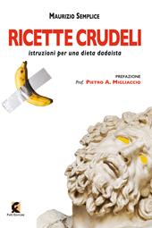 Ricette crudeli. Istruzioni per una dieta dadaista