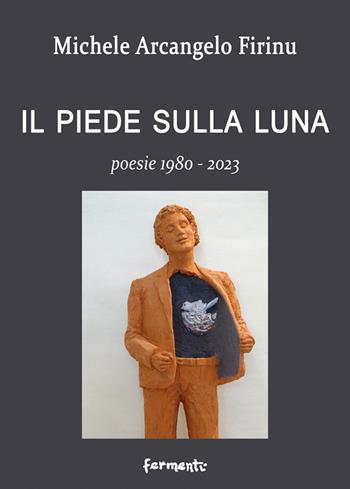 Il piede sulla Luna. Poesie 1980-2023 - Michele Arcangelo Firinu - Libro Fermenti 2023 | libraccio.click
