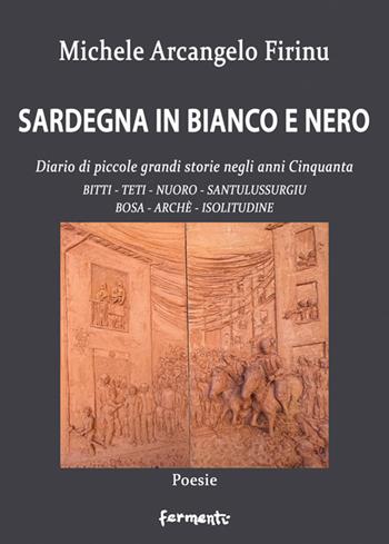 Sardegna in bianco e nero. Diario di piccole grandi storie negli anni Cinquanta. Bitti, Teti, Nuoro, Santulussurgiu, Bosa, Archè, Isolitudine - Michele Arcangelo Firinu - Libro Fermenti 2025, Nuovi Fermenti. Poesia | libraccio.click