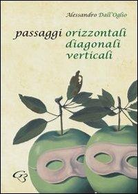 Passaggi orizzontali diagonali verticali - Alessandro Dall'Oglio - Libro Ginevra Bentivoglio EditoriA 2012, Allegorica | libraccio.click