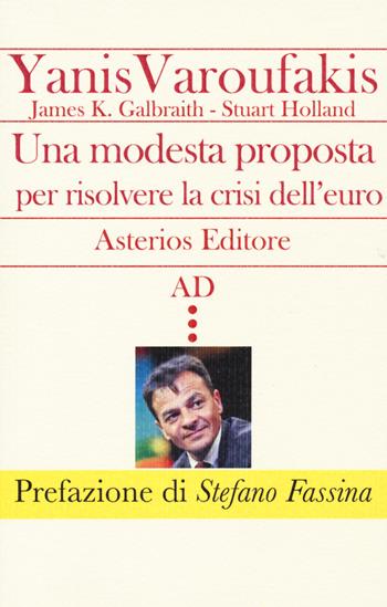 Una modesta proposta per risolvere la crisi dell'euro - Yanis Varoufakis, James K. Galbraith, Stuart Holland - Libro Asterios 2015, AD | libraccio.click