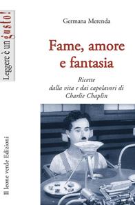 Fame, amore e fantasia. Ricette dalla vita e dai capolavori di Charlie Chaplin - Germana Merenda - Libro Il Leone Verde 2008, Leggere è un gusto | libraccio.click