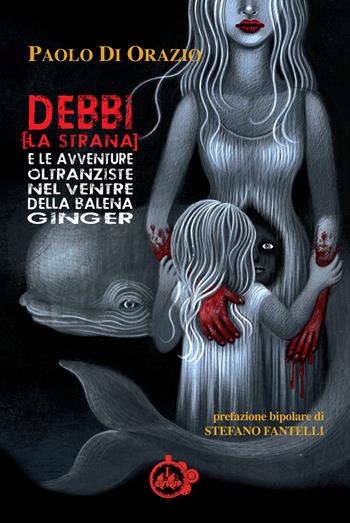 Debbi (la strana) e le avventure oltranziste nel ventre della balena Ginger - Paolo Di Orazio - Libro Cut-Up 2018 | libraccio.click