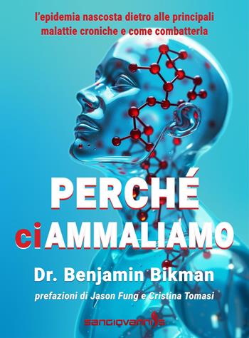 Perché ci ammaliamo. L'epidemia nascosta dietro alle principali malattie croniche e come combatterla - Benjamin Bikman - Libro Sangiovanni's 2026 | libraccio.click
