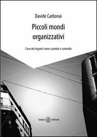 Piccoli mondi organizzativi. L'uso dei legami come scambio e controllo - Davide Carbonai - Libro Teseo Editore 2008 | libraccio.click