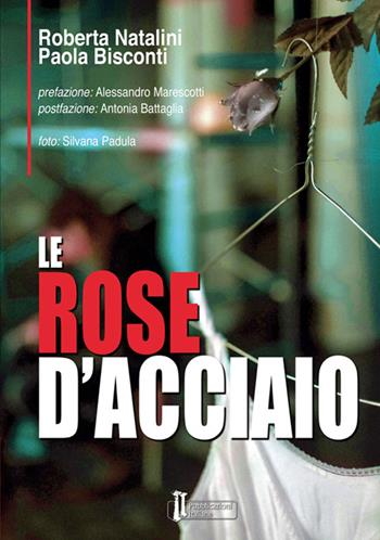 Le rose d'acciaio - Roberta Natalini, Paola Bisconti - Libro Pubblicazioni Italiane 2016 | libraccio.click