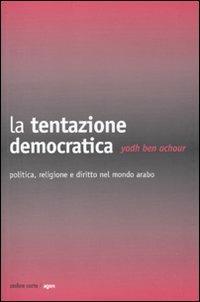 La tentazione democratica. Politica, religione e diritto nel mondo arabo - Yadh Ben Achour - Libro Ombre Corte 2009, Agon | libraccio.click