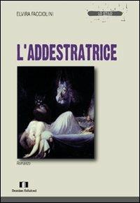 L' addestratrice - Elvira Facciolini - Libro Demian Edizioni 2011, Lo stilo | libraccio.click