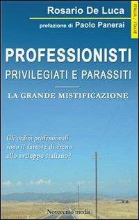 Professionisti privilegiati e parassiti. La grande mistificazione - Rosario De Luca - Libro Novecento Media 2012, Italia/Italie | libraccio.click