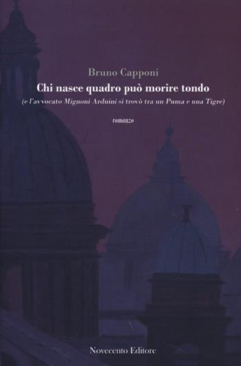 Chi nasce quadro può morire tondo (e l'avvocato Mignoni Arduini si trovò tra un puma e una tigre) - Bruno Capponi - Libro Novecento Media 2013, Versus. Giuristi raccontano | libraccio.click