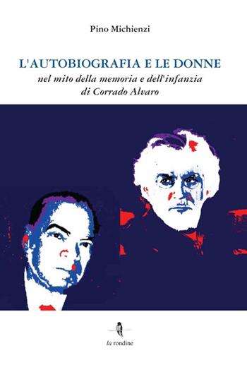 L'autobiografia e le donne. Nel mito della memoria e dell'infanzia di Corrado Alvaro - Pino Michienzi - Libro La Rondine Edizioni 2013 | libraccio.click