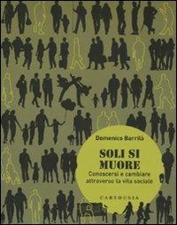 Soli si muore. Conoscersi e cambiare attraverso la vita sociale - Domenico Barrilà - Libro Carthusia 2010, Pensare-educare | libraccio.click
