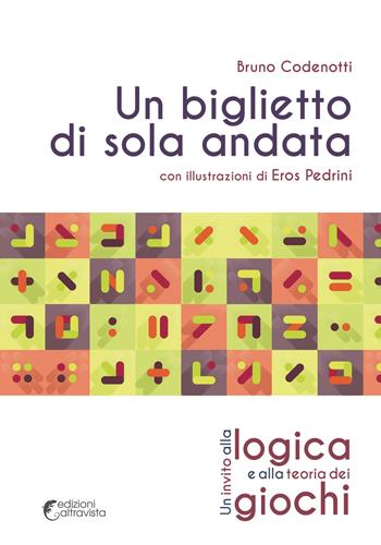 Un biglietto di sola andata. Un invito alla logica e alla teoria dei giochi - Bruno Codenotti - Libro Altravista 2015, Amigdala | libraccio.click