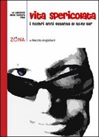 Vita spericolata. I nostri anni Ottanta al Roxi Bar - Marzio Angiolani - Libro Zona 2009, Le canzoni della nostra vita | libraccio.click