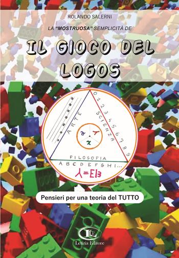 La «mostruosa» semplicità de il gioco del logos. Pensieri per una teoria del tutto - Rolando Salerni - Libro Letizia 2024 | libraccio.click