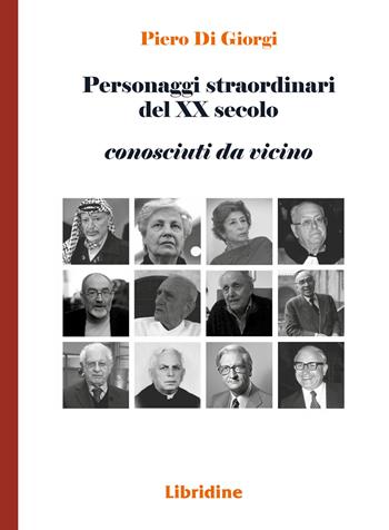 Personaggi straordinari del XX secolo. Conosciuti da vicino - Piero Di Giorgi - Libro Libridine 2024, Documenti | libraccio.click