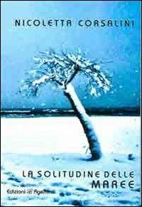 La solitudine delle maree - Nicoletta Corsalini - Libro Agemina Edizioni 2012, La fenice | libraccio.click