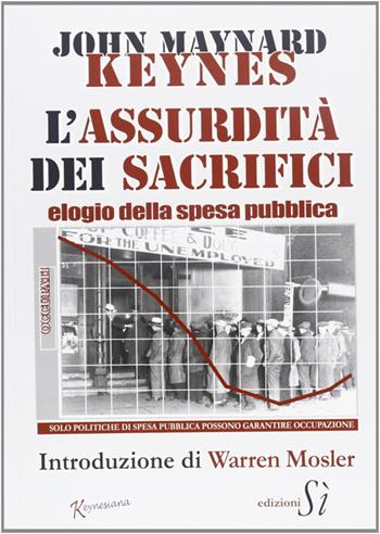 Assurdità dei sacrifici. Elogio della spesa pubblica - John Maynard Keynes - Libro Edizioni Sì 2013, Keynesiana | libraccio.click