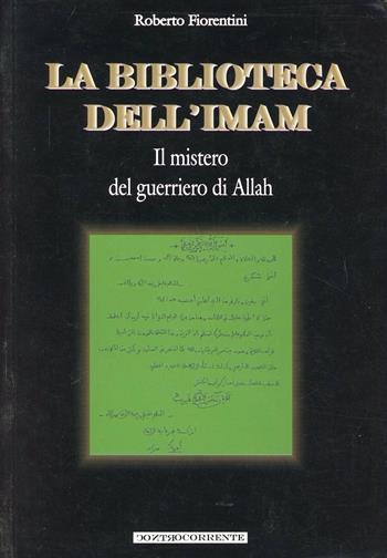 La biblioteca dell'Imam. Il mistero del guerriero di Allah - Roberto Fiorentini, Alfredo Lissoni - Libro MIR Edizioni 2009, Controcorrente | libraccio.click