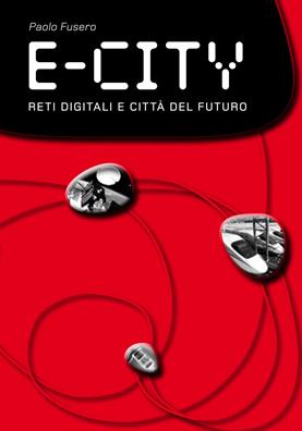 E-city. Reti digitali e città del futuro - Paolo Fusero - Libro Listlab 2009, The digital affairs | libraccio.click