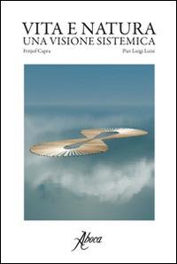 Vita e natura. Una visione sistemica - Fritjof Capra, Pier Luigi Luisi - Libro Aboca Edizioni 2017, International Lectures on Nature and Human Ecology | libraccio.click