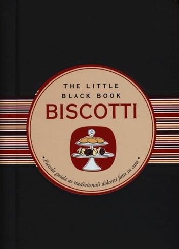 Biscotti. Piccola guida ai tradizionali dolcetti fatti in casa - Bianca Barattelli - Libro Astraea 2013, The little black book | libraccio.click