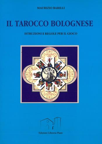 Il tarocco bolognese. Istruzioni e regole per il gioco. Ediz. illustrata - Maurizio Barilli - Libro Libreria Piani 2018 | libraccio.click