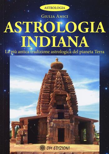 Astrologia indiana. La più antica tradizione astrologica del pianeta terra - Giulia Amici - Libro OM 2015, Astrologia | libraccio.click