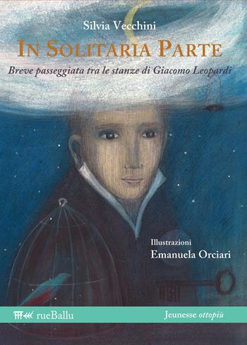 In solitaria parte. Breve passeggiata tra le stanze di Giacomo Leopardi - Silvia Vecchini - Libro Rueballu 2017, Jeunesse ottopiù | libraccio.click
