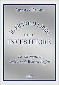 Il piccolo libro dell'investitore. La via maestra sulla scia di Warren Buffett - Aryaman Dalmia - Libro CHW Edizioni 2012 | libraccio.click