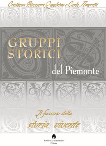 Gruppi storici del Piemonte. Il fascino della storia vivente - Bizzarri Quadrino, Amoretti - Libro Roberto Chiaramonte Editore 2009 | libraccio.click