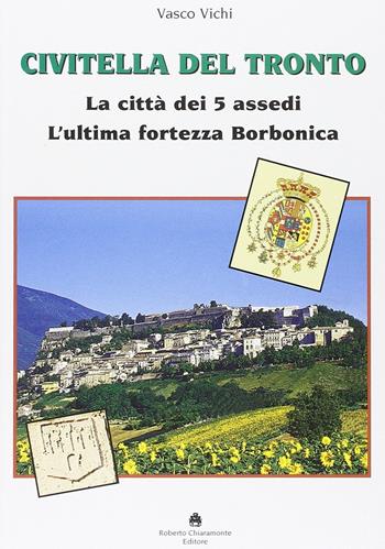 Civitella del Tronto. La città dei 5 assedi. L'ultima fortezza Borbonica - Vasco Vichi - Libro Roberto Chiaramonte Editore 2006 | libraccio.click