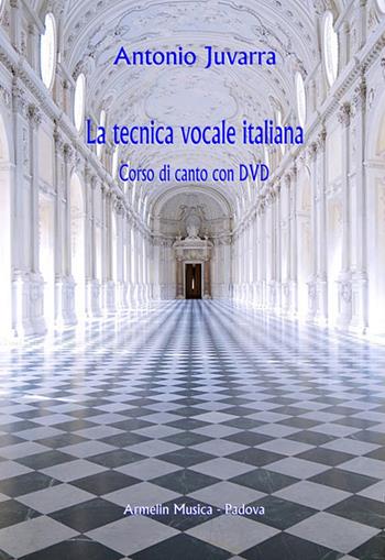 La tecnica vocale italiana. Corso di canto. Con DVD - Antonio Juvarra - Libro Armelin Musica 2014, Manuali | libraccio.click