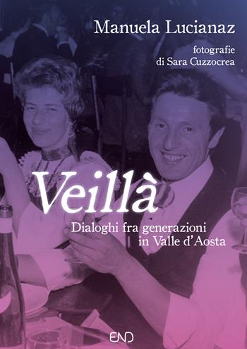 Veillà. Dialoghi fra generazioni in Valle d'Aosta - Manuela Lucianaz - Libro END Edizioni 2021 | libraccio.click