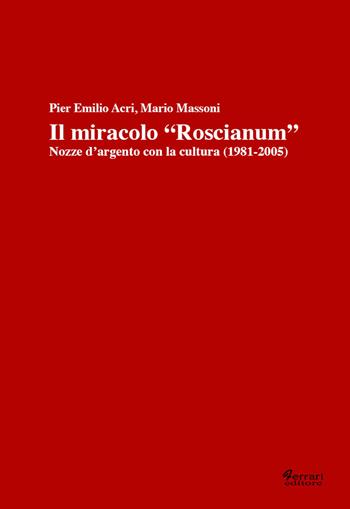 Il miracolo «Roscianum». Nozze d'argento con la cultura 1981-2005 - P. Emilio Acri, Mario Massoni - Libro Ferrari Editore 2008 | libraccio.click