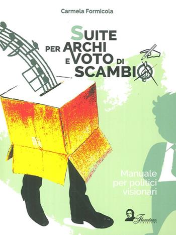 Suite per archi e voto di scambio. Manuale per politici visionari - Carmela Formicola - Libro Florestano Edizioni 2014, Fuori collana | libraccio.click