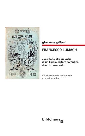 Francesco Lumachi. Contributo alla biografia di un libraio editore fiorentino d'inizio Novecento - Giovanna Grifoni - Libro Biblohaus 2021 | libraccio.click