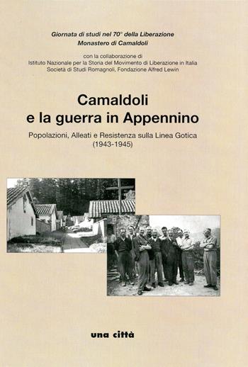 Camaldoli e la guerra in Appennino. Popolazioni, alleati e resistenza sulla Linea Gotica (1943-1945)  - Libro Una Città 2015 | libraccio.click