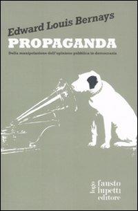 Propaganda. Della manipolazione dell'opinione pubblica in democrazia - Edward L. Bernays - Libro Fausto Lupetti Editore 2008, Comunicazione sociale e politica | libraccio.click