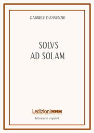 Solus ad solam - Gabriele D'Annunzio - Libro Ledizioni 2010, Letteraria reprint | libraccio.click