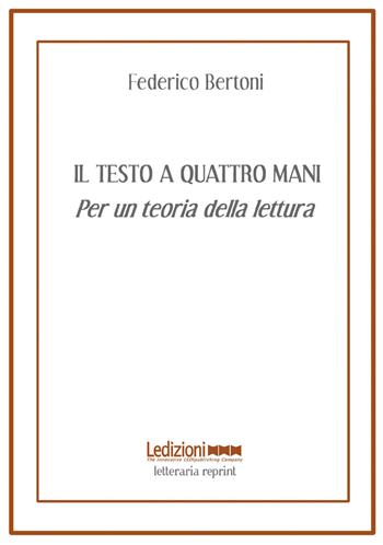 Il testo a quattro mani. Per una teoria della lettura - Federico Bertoni - Libro Ledizioni 2010, Letteraria reprint | libraccio.click